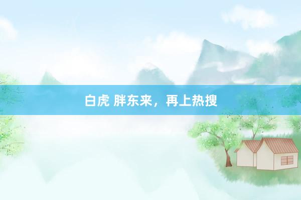 白虎 胖东来，再上热搜