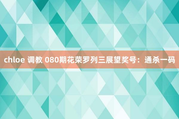 chloe 调教 080期花荣罗列三展望奖号：通杀一码